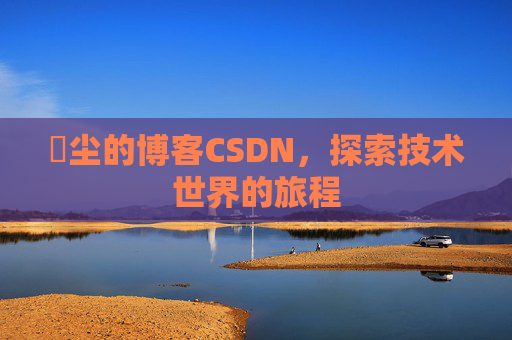 玦尘的博客CSDN,探索技术世界的旅程
