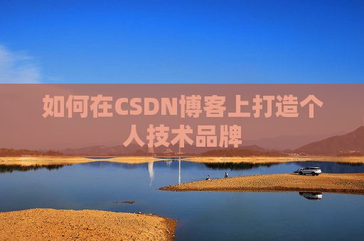如何在CSDN博客上打造个人技术品牌